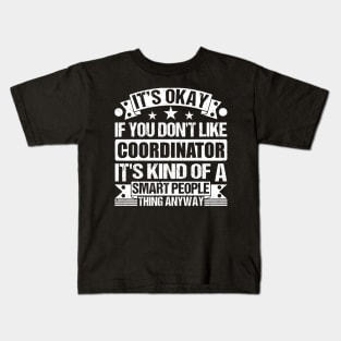 It's Okay If You Don't Like Coordinator It's Kind Of A Smart People Thing Anyway Coordinator Lover Kids T-Shirt